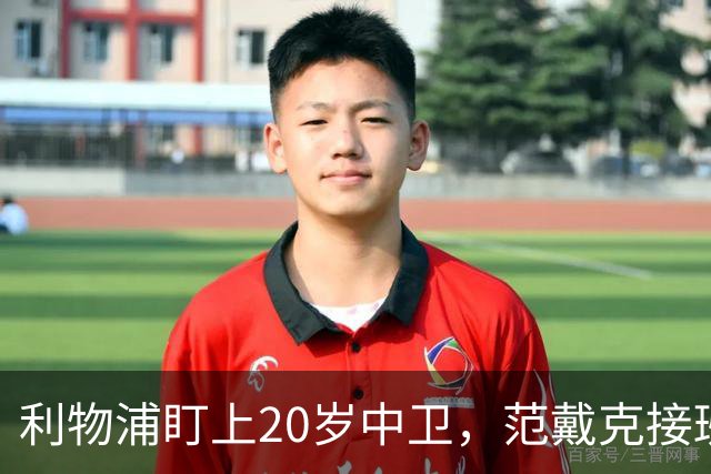 利物浦盯上20岁中卫，范戴克接班人要跟巴萨皇马抢