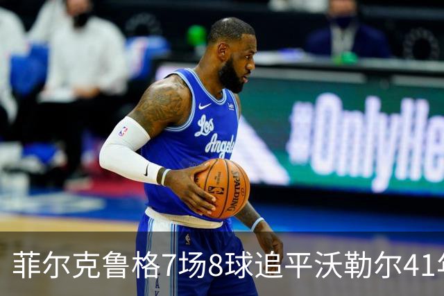 菲尔克鲁格7场8球追平沃勒尔41年纪录